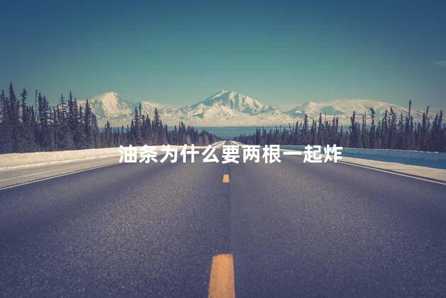 油条为什么要两根一起炸
