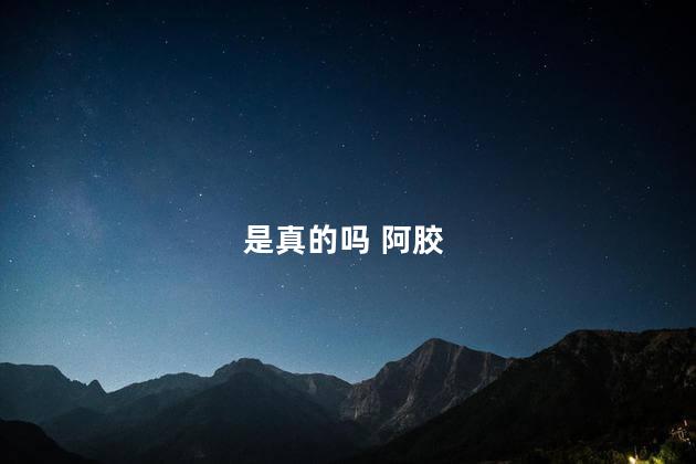 是真的吗 阿胶