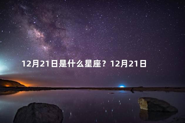 12月21日是什么星座？12月21日是哪个星座