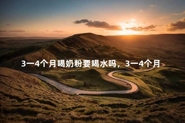 3一4个月喝奶粉要喝水吗，3一4个月喝奶粉要喝水吗