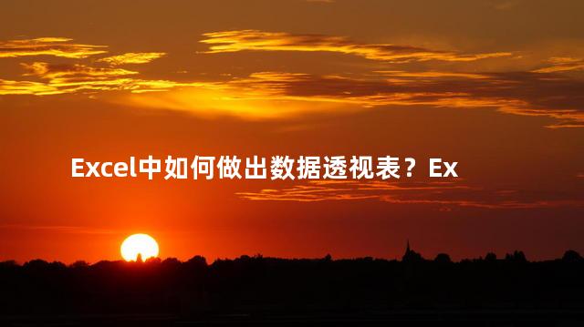 Excel中如何做出数据透视表？Excel简单操作：学会制作数据透视表！