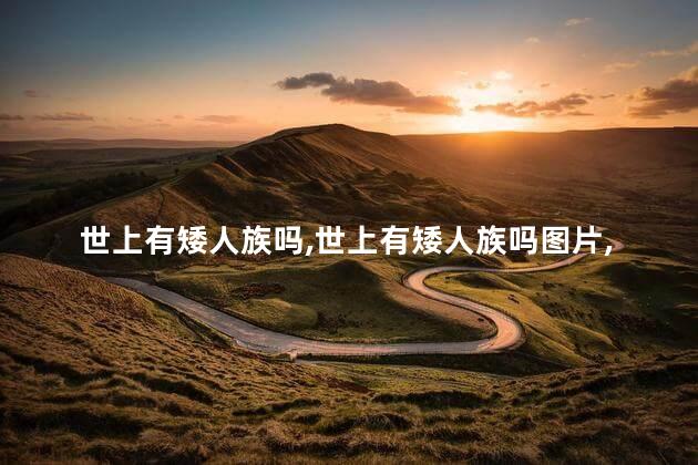 世上有矮人族吗，世上有矮人族吗