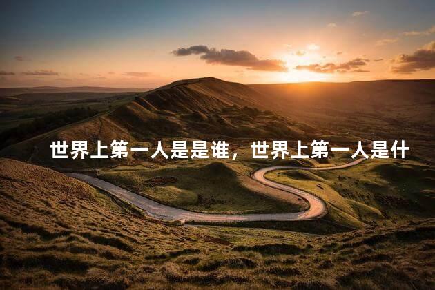 世界上第一人是是谁，世界上第一人是什么