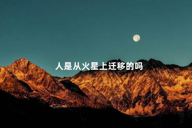 人是从火星上迁移的吗