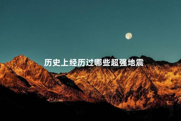 历史上经历过哪些超强地震