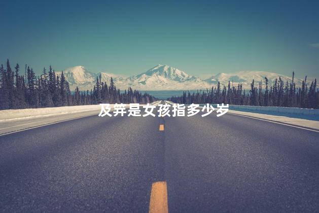 及笄是女孩指多少岁