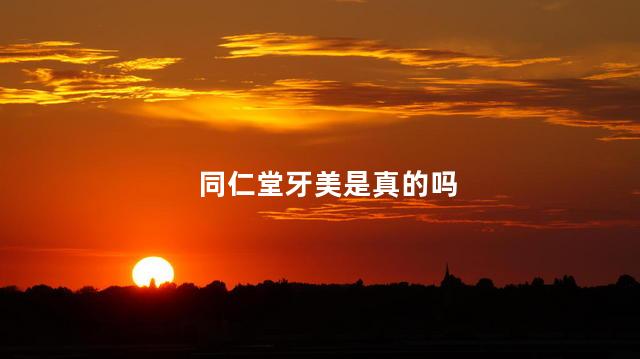 同仁堂牙美是真的吗