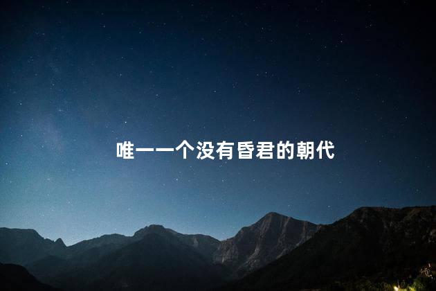 唯一一个没有昏君的朝代
