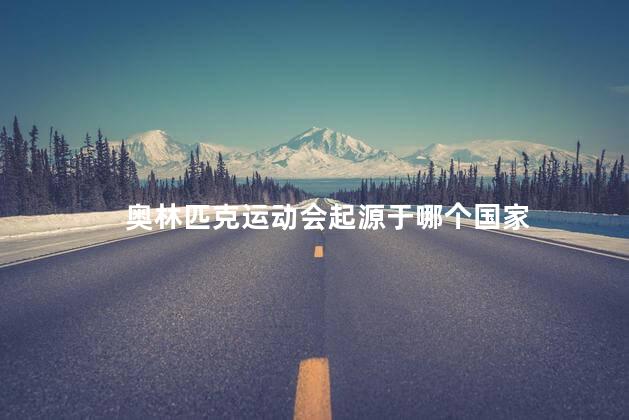 奥林匹克运动会起源于哪个国家