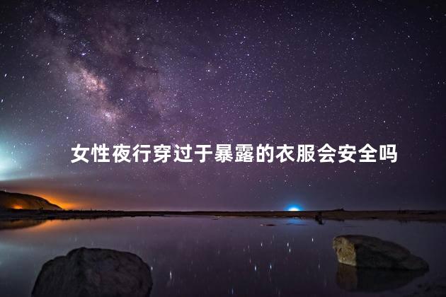 女性夜行穿过于暴露的衣服会安全吗