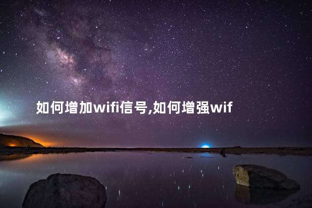 如何增加wifi信号，如何增强wifi信号强度