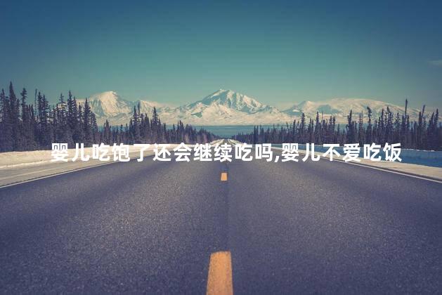 婴儿吃饱了还会继续吃吗，婴儿不爱吃饭的4大原因