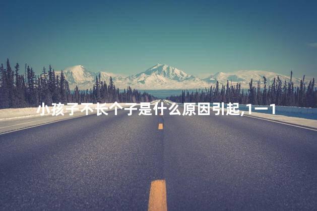 小孩子不长个子是什么原因引起，1一10岁儿童身高表