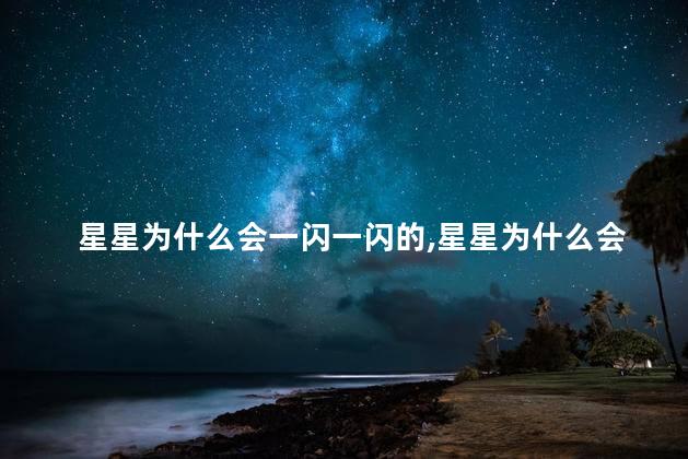 星星为什么会一闪一闪的，星星为什么会发光