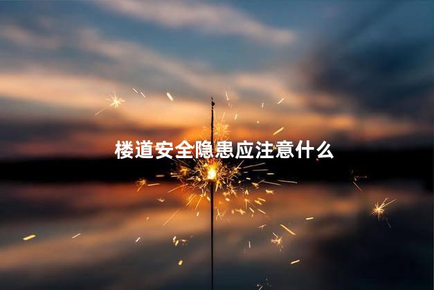 楼道安全隐患应注意什么