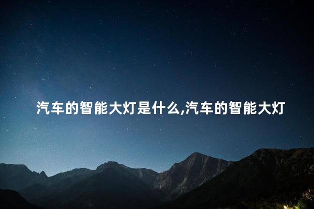 汽车的智能大灯是什么，汽车的智能大灯是什么意思