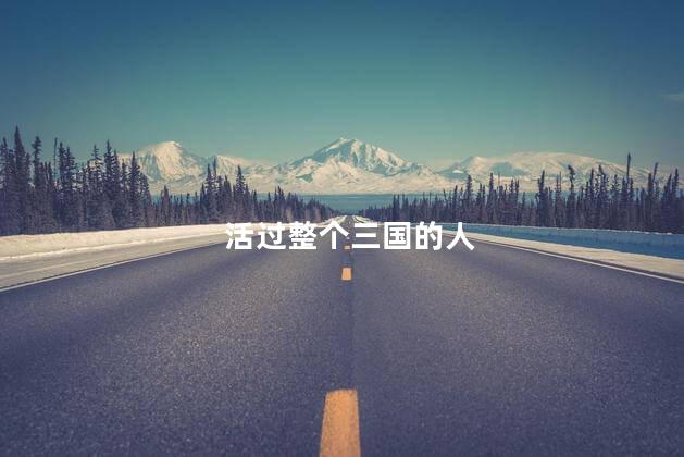 活过整个三国的人