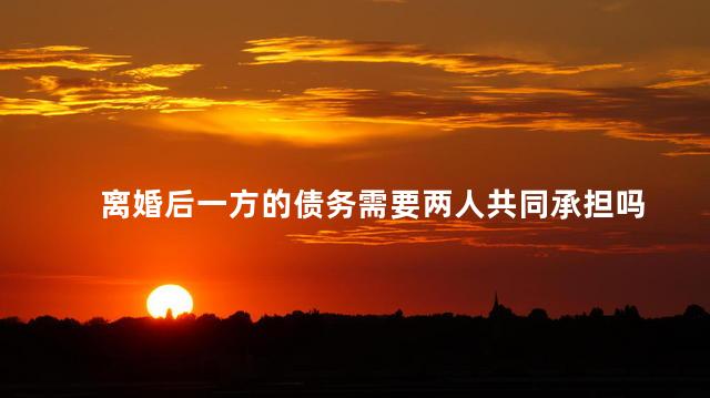 离婚后一方的债务需要两人共同承担吗