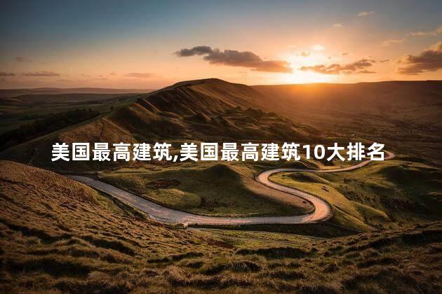 美国最高建筑，美国最高建筑10大排名