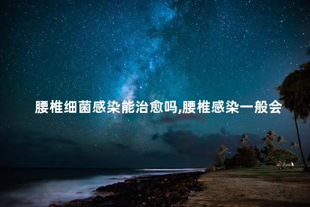 腰椎细菌感染能治愈吗，腰椎感染一般会是什么细菌