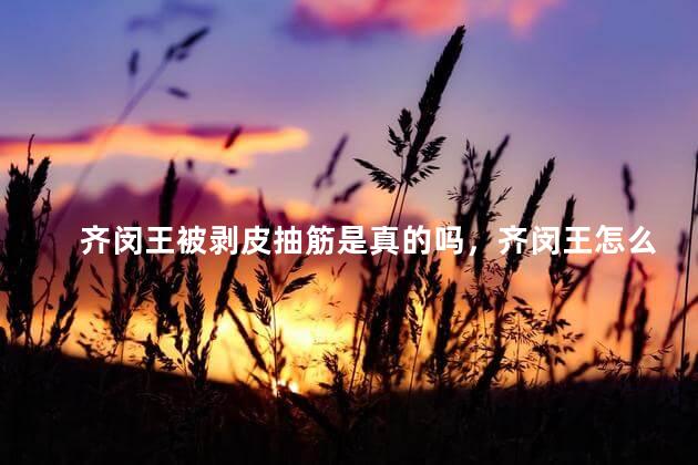 齐闵王被剥皮抽筋是真的吗，齐闵王怎么抽筋